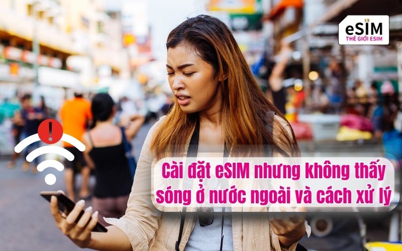 Cài đặt eSIM nhưng không thấy sóng ở nước ngoài và cách xử lý
